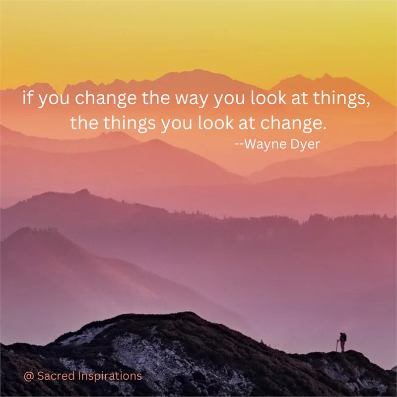 If you change the way you look at things, the things you look at change