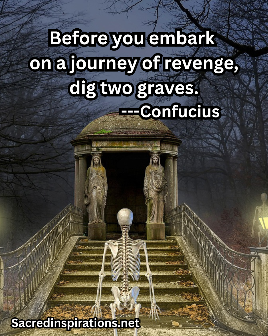 Before you embark on a journey of revenge, dig two graves — Confucius