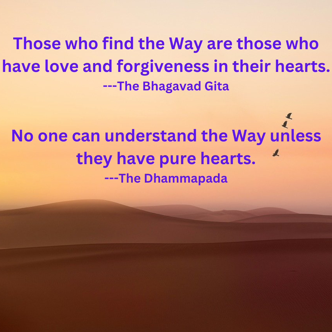 Those who find the Way have love and forgiveness in their hearts — Bhagavad Gita and Dhammapada