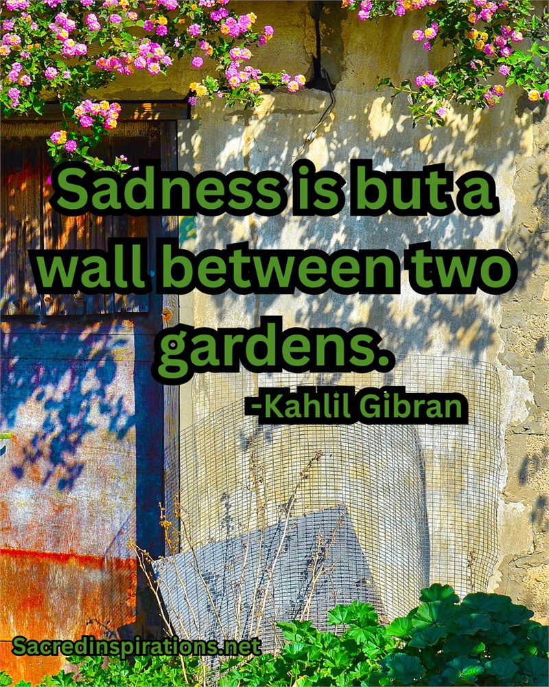 Sadness is but a wall between two gardens — Kahlil Gibran
