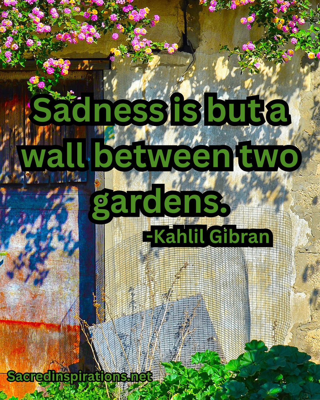 Sadness is but a wall between two gardens — Kahlil Gibran