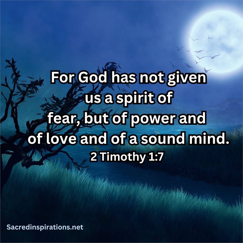 For God has not given us a spirit of fear, but of power and of love and of a sound mind — 2 Timothy 1:7