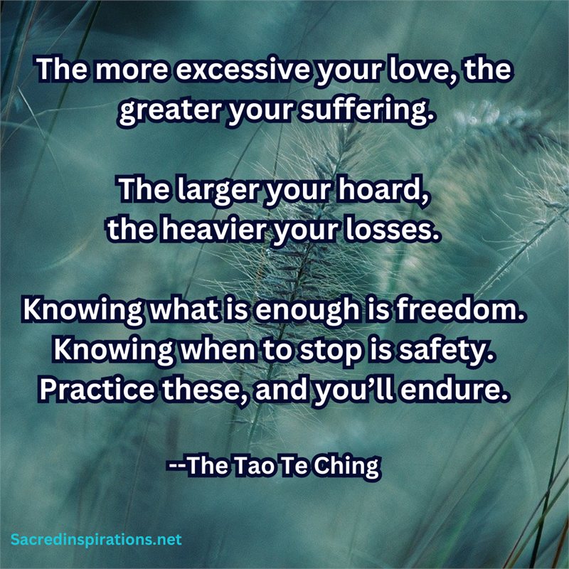 Knowing what is enough is freedom; knowing when to stop is safety — Tao Te Ching