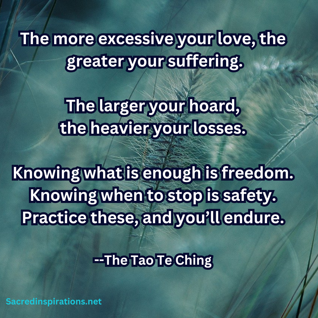 Knowing what is enough is freedom; knowing when to stop is safety — Tao Te Ching