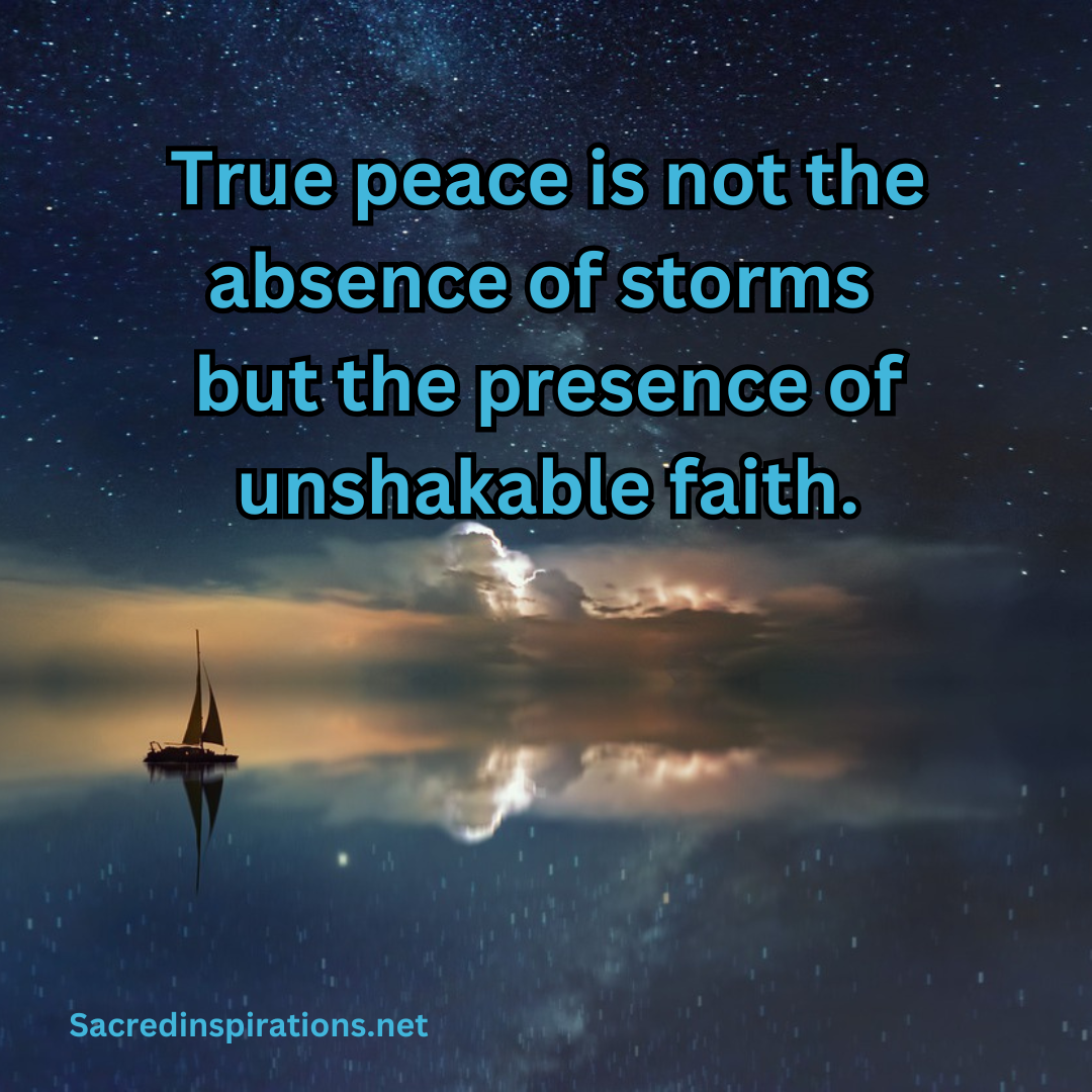 True peace is not the absence of storms but the presence of unshakable faith