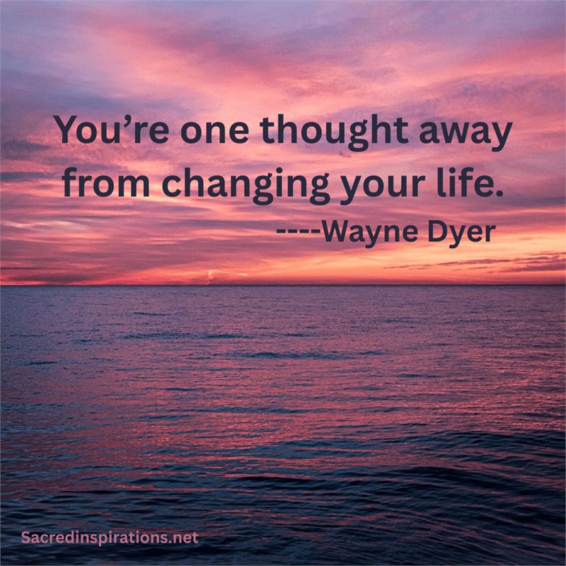 You are one thought away from changing your life — Wayne Dyer