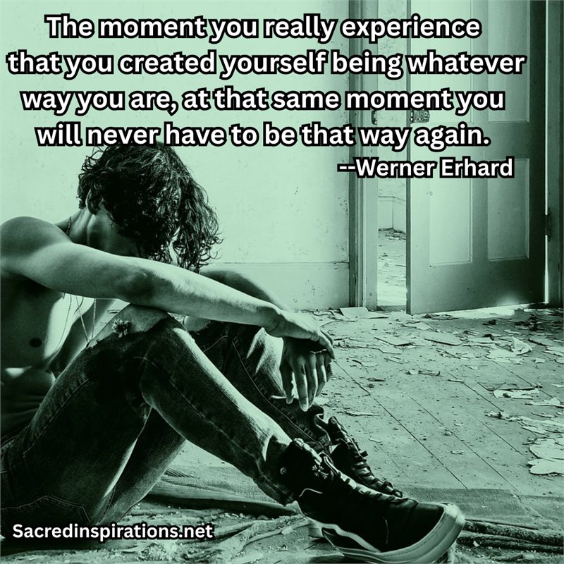 The moment you really experience that you created yourself